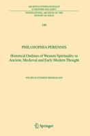 Philosophia perennis: Historical Outlines of Western Spirituality in Ancient, Medieval and Early Modern Thought (International Archives of the History ... internationales d'histoire des idées) 1402030665 Book Cover