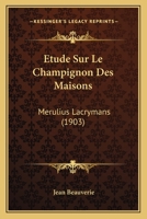 Etude Sur Le Champignon Des Maisons: Merulius Lacrymans (1903) 2019238845 Book Cover