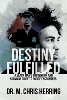 Destiny Fulfilled: A Black Man's Prevention and Survival Guide to Police Encounters 1522933999 Book Cover