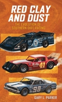 Red Clay and Dust: The Evolution of Southern Dirt Racing 1935186612 Book Cover