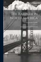 The Rambler in North America: MDCCCXXXII-MDCCCXXXIII 1022172735 Book Cover