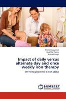 Impact of daily versus alternate day and once weekly iron therapy: On Hemoglobin Rise & Iron Status 3659300098 Book Cover