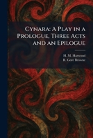 Cynara: A Play in a Prologue, Three Acts and an Epilogue 102558161X Book Cover