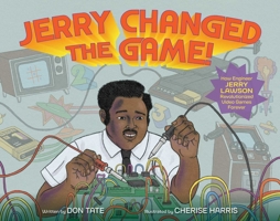 Jerry Changed the Game!: How Engineer Jerry Lawson Revolutionized Video Games Forever 1665919086 Book Cover