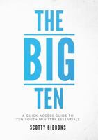 The Big Ten: A Quick-Access Guide to Ten Youth Ministry Essentials 1680670743 Book Cover