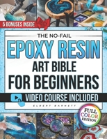 The No-Fail Epoxy Resin Art Bible for Beginners: The Illustrated Step-by-Step Guide to Craft Jewelry, Coasters & Décor You’ll Be Proud to Gift — Avoid Mistakes and Keep Them Shining for Years B0FX96FFYD Book Cover