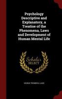 Psychology Descriptive and Explanatory, a Treatise of the Phenomena, Laws and Development of Human Mental Life 0530072920 Book Cover