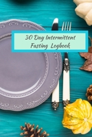 30 Day Intermittent Fasting Logbook: A 30-Day Intermittent Fasting Notebook to Track Calories, Fasting Times, Weight Loss Results 1691056030 Book Cover