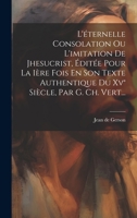 L'éternelle Consolation Ou L'imitation De Jhesucrist, Éditée Pour La Ière Fois En Son Texte Authentique Du Xv° Siècle, Par G. Ch. Vert... B0CMK2Z9T1 Book Cover