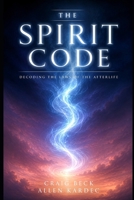 The Spirit Code: Decoding the Laws of the Afterlife B0G6JVLRKT Book Cover