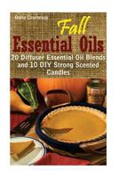 Fall Essential Oils: 20 Diffuser Essential Oil Blends and 10 DIY Strong Scented Candles: 197769103X Book Cover