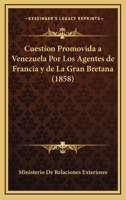 Cuestion Promovida A Venezuela Por Los Agentes De Francia Y De La Gran Bretana (1858) 1160846278 Book Cover