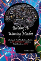 Building A Winning Mindset: Strategies to Help You Be More Positive & BE YOUR BEST to Achieve What Matters to YOU! B091GLGD8G Book Cover