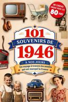 101 Souvenirs de 1946 à nos jours: Le cadeau idéal pour fêter ses 80 ans. Un voyage à travers les grands événements, la culture et l'histoire de France, à partager en famille (French Edition) B0H4X1PCXK Book Cover
