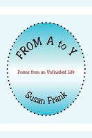 From A to Y: Poems from an Unfinished Life 1441572775 Book Cover