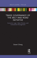 Trade Governance of the Belt and Road Initiative: Economic Logic, Value Choices, and Institutional Arrangement 0367504332 Book Cover