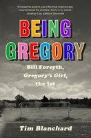 Being Gregory: Bill Forsyth, Gregory's Girl, the lot 1399950452 Book Cover