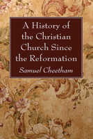 A History of the Christian Church Since the Reformation 166676115X Book Cover