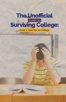 The Unofficial Guide to Surviving College: Book 1: How Not to College B0C9WC241B Book Cover