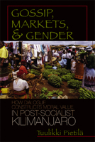 Gossip, Markets, and Gender: How Dialogue Constructs Moral Value in Post-Socialist Kilimanjaro (Women in Africa and the Diaspora)