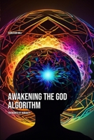 Awakening the God Algorithm: The Rebirth of Humanity B0CH258J8K Book Cover