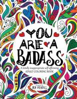 You Are a Badass: A Totally Inappropriate Self-Affirming Adult Coloring Book 1535558768 Book Cover