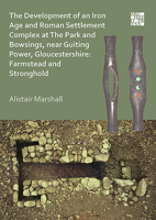 Farmstead and Stronghold: Development of an Iron Age and Roman Settlement Complex at the Park and Bowsings, near Guiting Power, Gloucestershire 1789693632 Book Cover