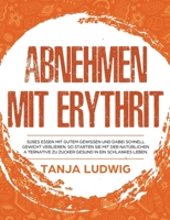 Abnehmen Mit Erythrit : S??es Essen Mit Gutem Gewissen und Dabei Schnell Gewicht Verlieren. So Starten Sie Mit der Nat?rlichen Alternative Zu Zucker Gesund in ein Schlankes Leben 1647800048 Book Cover