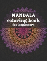 Mandala coloring book for beginners: Beginners Coloring Book for Girls, boys and beginners with Low Vision. Ideal to Relieve Stress, Aid Relaxation and Soothe the Spirit. 1704118638 Book Cover