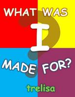 What Was I Made For? 1973870428 Book Cover