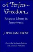 A Perfect Freedom: Religious Liberty in Pennsylvania 0271010916 Book Cover