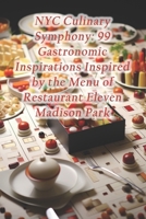 NYC Culinary Symphony: 99 Gastronomic Inspirations Inspired by the Menu of Restaurant Eleven Madison Park B0CRT9993G Book Cover