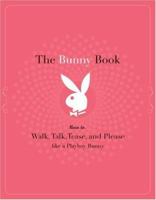 The Bunny Book: How to Walk, Talk, Tease, and Please Like a Playboy Bunny 0811854027 Book Cover