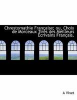 Chrestomathie Française; ou, Choix de Morceaux Tirés des Meilleurs Êcrivains Français. 1116064642 Book Cover