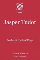 Jasper Tudor: Brother and Uncle of Kings (Tudor Times Insights (Profiles) Book 16) 1911190172 Book Cover