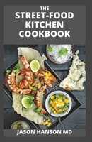 THE STREET-FOOD KITCHEN COOKBOOK: The Essential And Effective Guide to Fast and easy flavours from around the world B099F4HLFK Book Cover