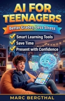 AI for Teenagers: Better Grades, Less Stress – The AI Guide for Smarter Homework, Flawless Presentations, and Productive Learning B0H21P1ZHM Book Cover
