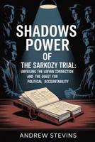 Shadows of Power: The Sarkozy Trial Unveiling the Libyan Connection and the Quest for Political Accountability B0FSSNB1GP Book Cover