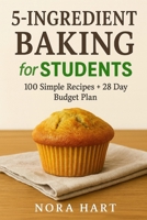 5 Ingredient Baking for Students: 100 Simple Recipes + 28 Day Budget Plan B0G5YS6Q23 Book Cover