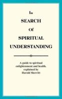 In Search Of Spiritual Understanding:A guide to spiritual enlightenment and health. 1420834959 Book Cover