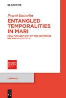 Entangled Temporalities in Mari : How the Lost City of the Euphrates Became a Lost Site 3112243129 Book Cover