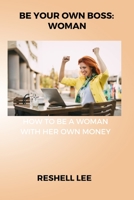 Be Your Own Boss: Woman: How to Be a Woman with Her Own Money B0BCVZ8TWM Book Cover