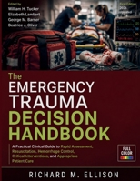 The Emergency Trauma Decision Handbook: A Practical Clinical Guide to Rapid Assessment, Resuscitation, Hemorrhage Control, Critical Interventions, and ... Care (The Ellison Medical Emergency Series) B0HH95RFTH Book Cover