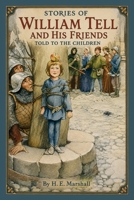 Stories of William Tell and His Friends: Told to the Children 1499327846 Book Cover