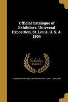Official Catalogue of Exhibitors. Universal Exposition, St. Louis, U.S.A. 1904 9353863929 Book Cover