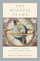 The Mightie Frame: Epochal Change and the Modern World 0190879807 Book Cover