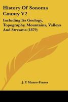History Of Sonoma County V2: Including Its Geology, Topography, Mountains, Valleys And Streams 1120961513 Book Cover