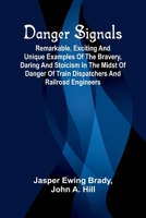 Danger Signals; Remarkable, Exciting And Unique Examples Of The Bravery, Daring And Stoicism In The Midst Of Danger Of Train Dispatchers And Railroad Engineers 9368398364 Book Cover
