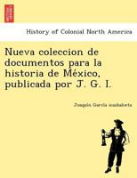 Nueva coleccion de documentos para la historia de México, publicada por J. G. I. 1249024072 Book Cover