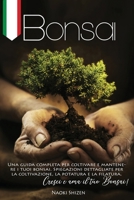 Bonsai: Una Guida Completa per Coltivare e Mantenere i Tuoi Bonsai. Spiegazioni Dettagliate per la Coltivazione, la Potatura e la Filatura. Cresci e Ama il Tuo Bonsai! 1802176241 Book Cover